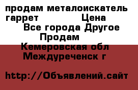 продам металоискатель гаррет evro ace › Цена ­ 20 000 - Все города Другое » Продам   . Кемеровская обл.,Междуреченск г.